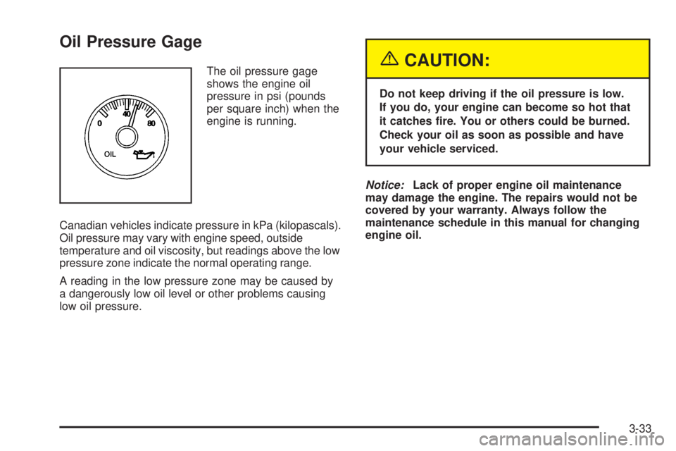 CHEVROLET ASTRO 2005  Owners Manual Oil Pressure Gage
The oil pressure gage
shows the engine oil
pressure in psi (pounds
per square inch) when the
engine is running.
Canadian vehicles indicate pressure in kPa (kilopascals).
Oil pressure