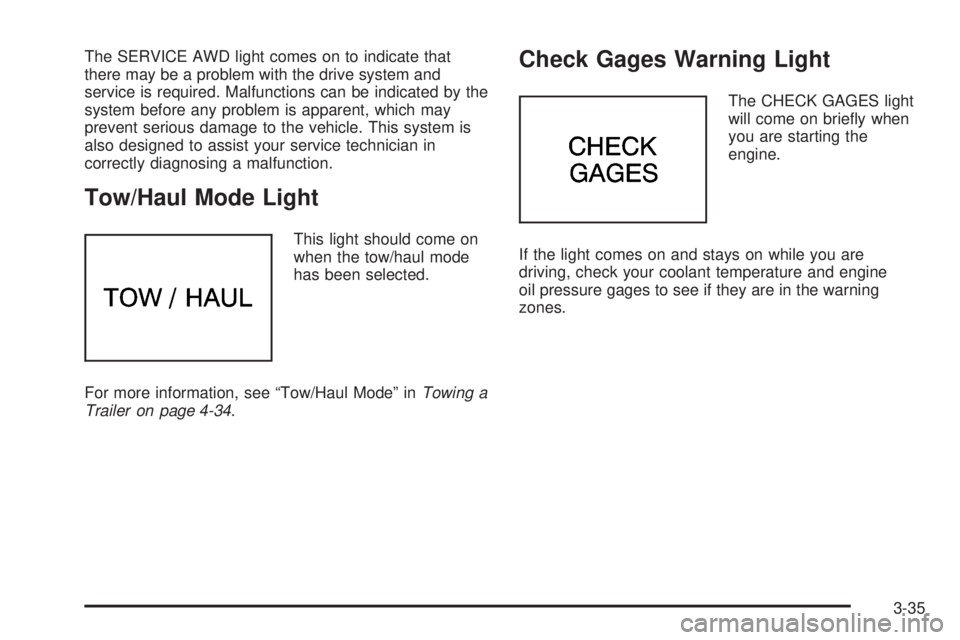 CHEVROLET ASTRO 2005  Owners Manual The SERVICE AWD light comes on to indicate that
there may be a problem with the drive system and
service is required. Malfunctions can be indicated by the
system before any problem is apparent, which 