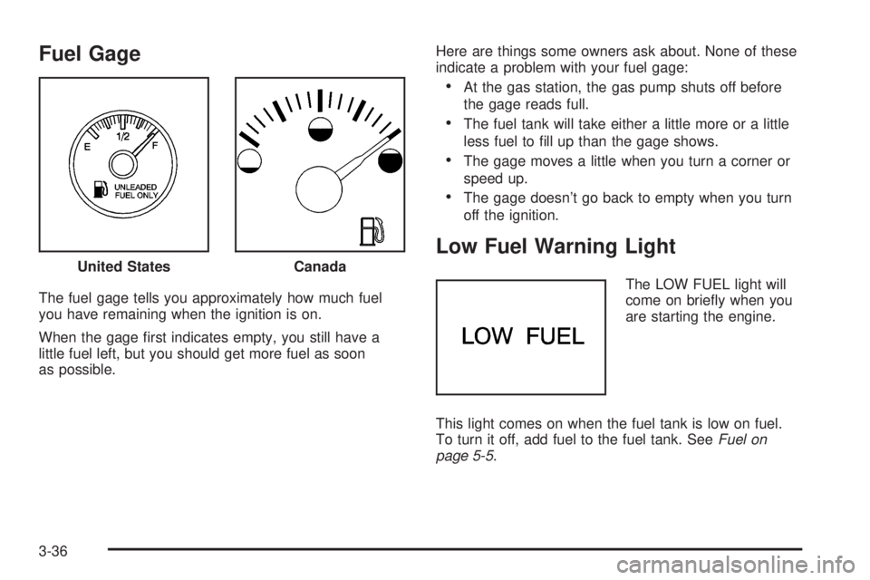 CHEVROLET ASTRO 2005  Owners Manual Fuel Gage
The fuel gage tells you approximately how much fuel
you have remaining when the ignition is on.
When the gage �rst indicates empty, you still have a
little fuel left, but you should get more