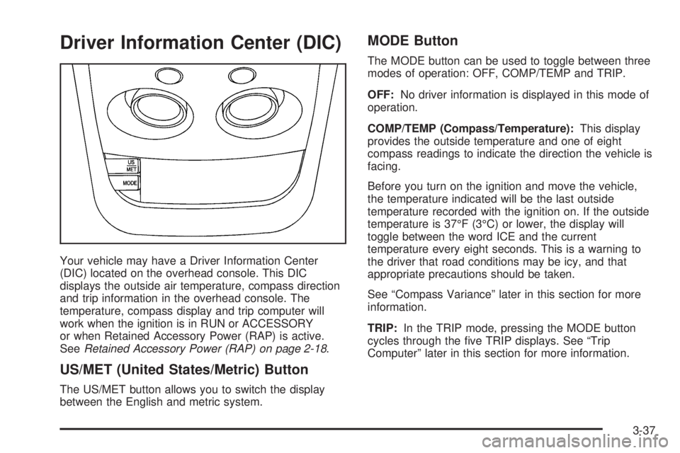 CHEVROLET ASTRO 2005  Owners Manual Driver Information Center (DIC)
Your vehicle may have a Driver Information Center
(DIC) located on the overhead console. This DIC
displays the outside air temperature, compass direction
and trip infor