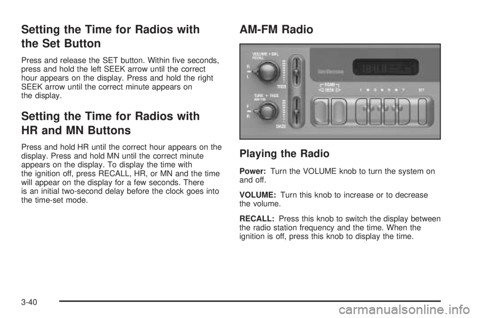 CHEVROLET ASTRO 2005  Owners Manual Setting the Time for Radios with
the Set Button
Press and release the SET button. Within �ve seconds,
press and hold the left SEEK arrow until the correct
hour appears on the display. Press and hold t