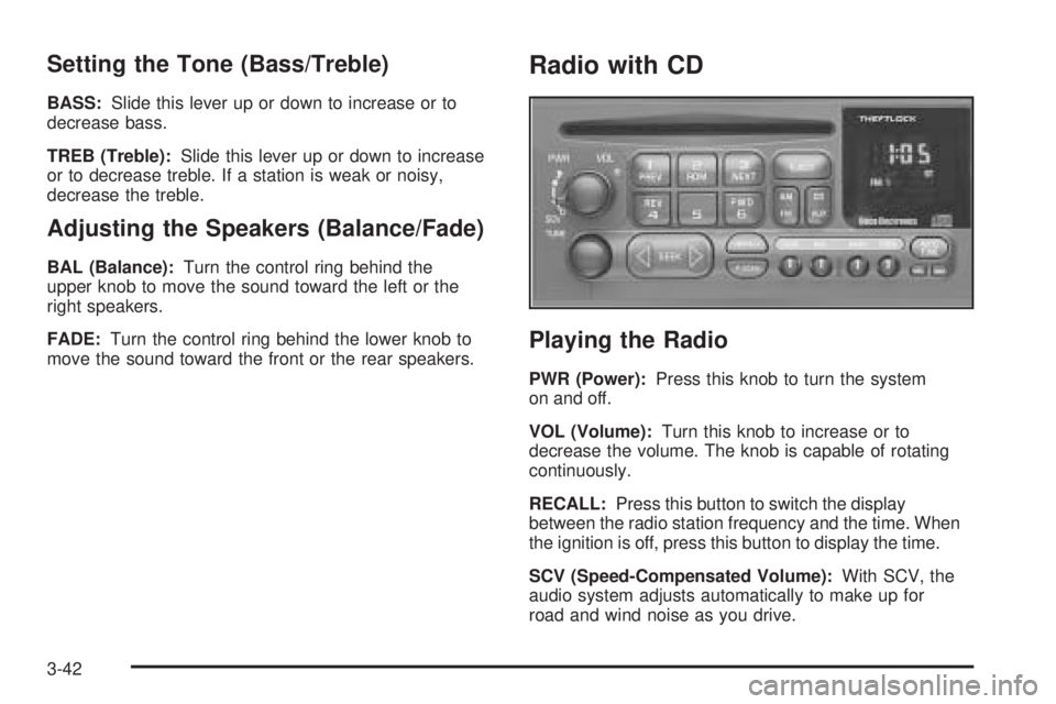 CHEVROLET ASTRO 2005  Owners Manual Setting the Tone (Bass/Treble)
BASS:Slide this lever up or down to increase or to
decrease bass.
TREB (Treble):Slide this lever up or down to increase
or to decrease treble. If a station is weak or no
