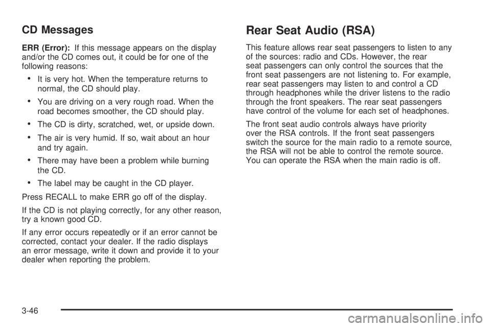 CHEVROLET ASTRO 2005  Owners Manual CD Messages
ERR (Error):If this message appears on the display
and/or the CD comes out, it could be for one of the
following reasons:
It is very hot. When the temperature returns to
normal, the CD sh