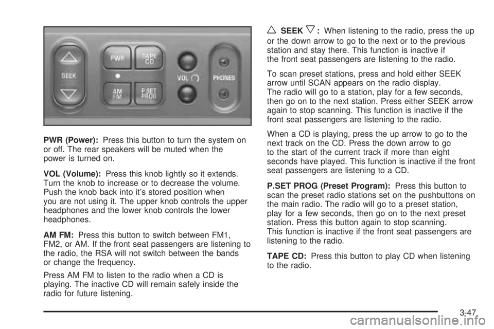CHEVROLET ASTRO 2005  Owners Manual PWR (Power):Press this button to turn the system on
or off. The rear speakers will be muted when the
power is turned on.
VOL (Volume):Press this knob lightly so it extends.
Turn the knob to increase o