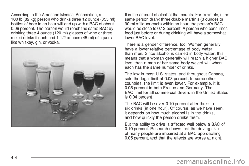 CHEVROLET ASTRO 2005  Owners Manual According to the American Medical Association, a
180 lb (82 kg) person who drinks three 12 ounce (355 ml)
bottles of beer in an hour will end up with a BAC of about
0.06 percent. The person would reac