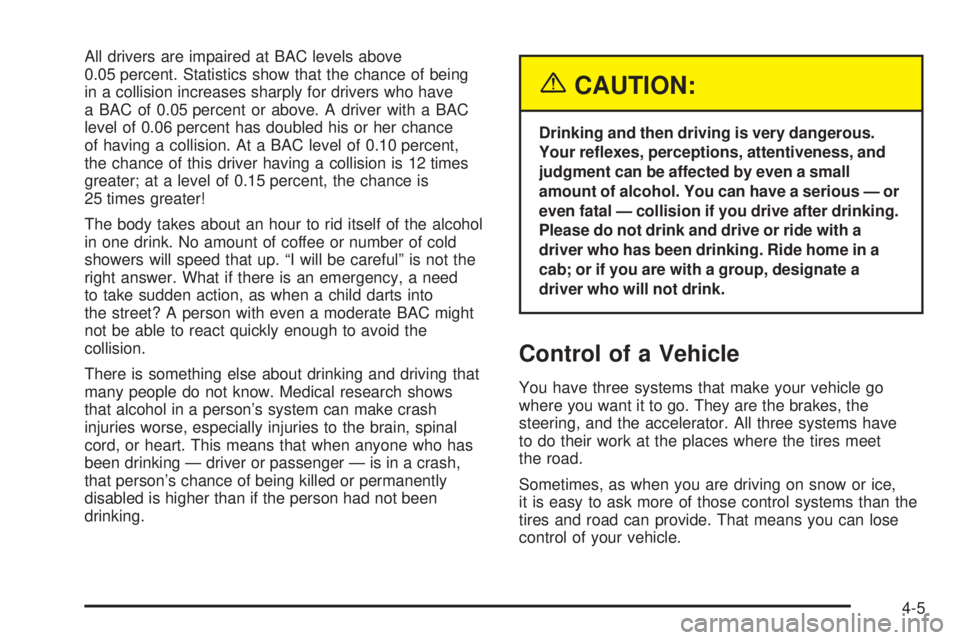 CHEVROLET ASTRO 2005  Owners Manual All drivers are impaired at BAC levels above
0.05 percent. Statistics show that the chance of being
in a collision increases sharply for drivers who have
a BAC of 0.05 percent or above. A driver with 