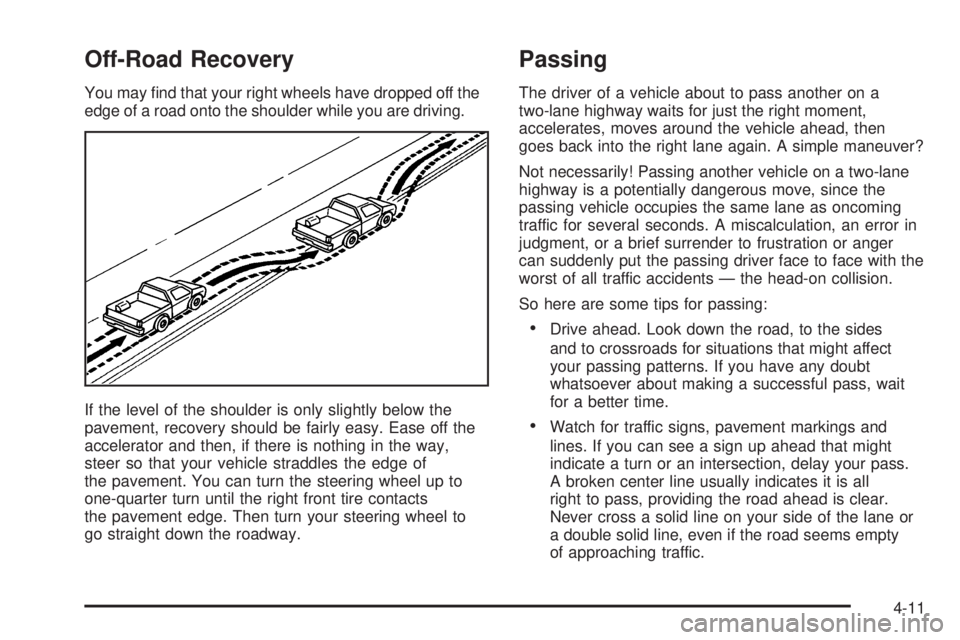CHEVROLET ASTRO 2005 Service Manual Off-Road Recovery
You may  nd that your right wheels have dropped off the
edge of a road onto the shoulder while you are driving.
If the level of the shoulder is only slightly below the
pavement, reco