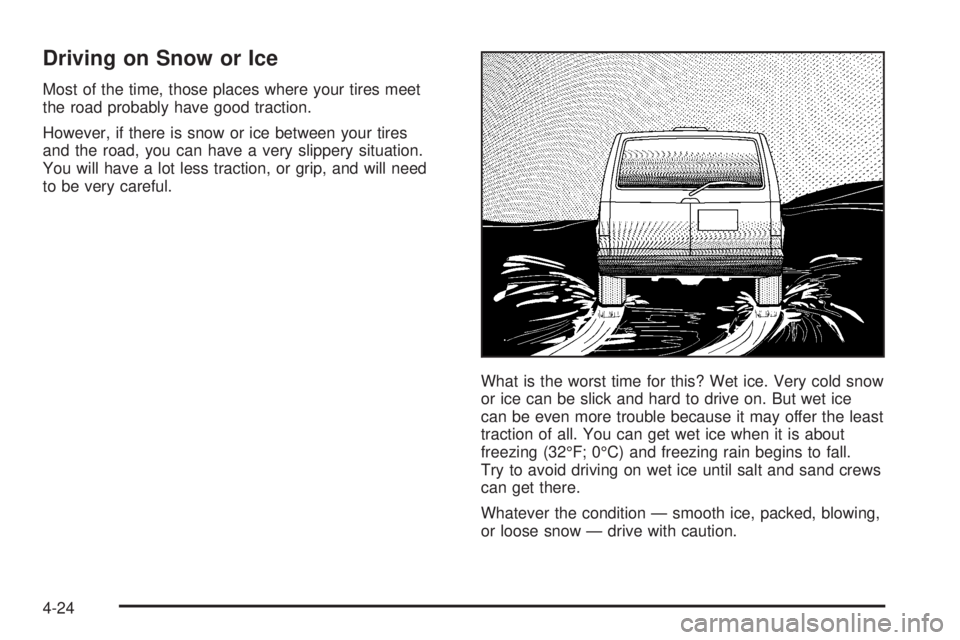 CHEVROLET ASTRO 2005 User Guide Driving on Snow or Ice
Most of the time, those places where your tires meet
the road probably have good traction.
However, if there is snow or ice between your tires
and the road, you can have a very 