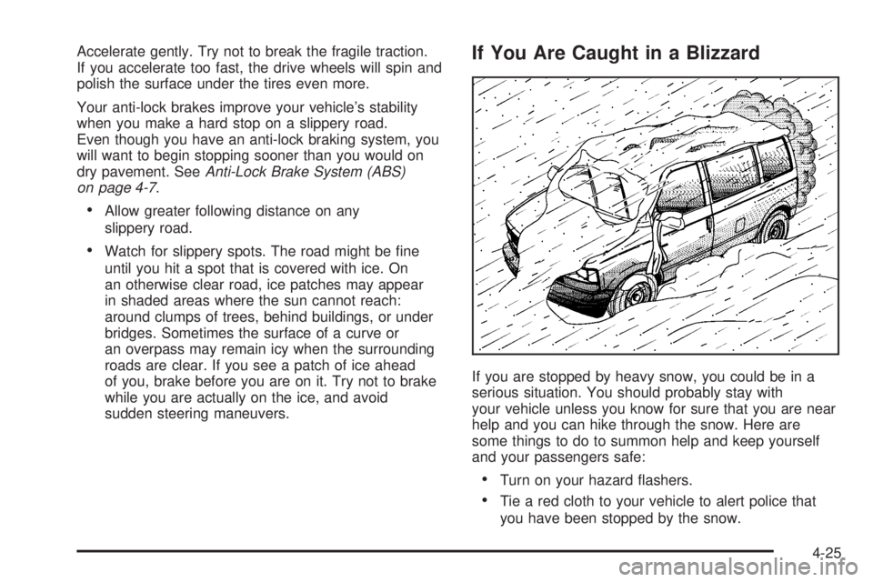 CHEVROLET ASTRO 2005  Owners Manual Accelerate gently. Try not to break the fragile traction.
If you accelerate too fast, the drive wheels will spin and
polish the surface under the tires even more.
Your anti-lock brakes improve your ve