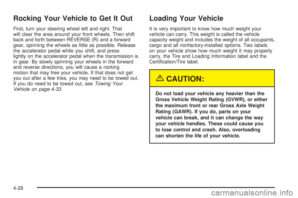 CHEVROLET ASTRO 2005  Owners Manual Rocking Your Vehicle to Get It Out
First, turn your steering wheel left and right. That
will clear the area around your front wheels. Then shift
back and forth between REVERSE (R) and a forward
gear, 