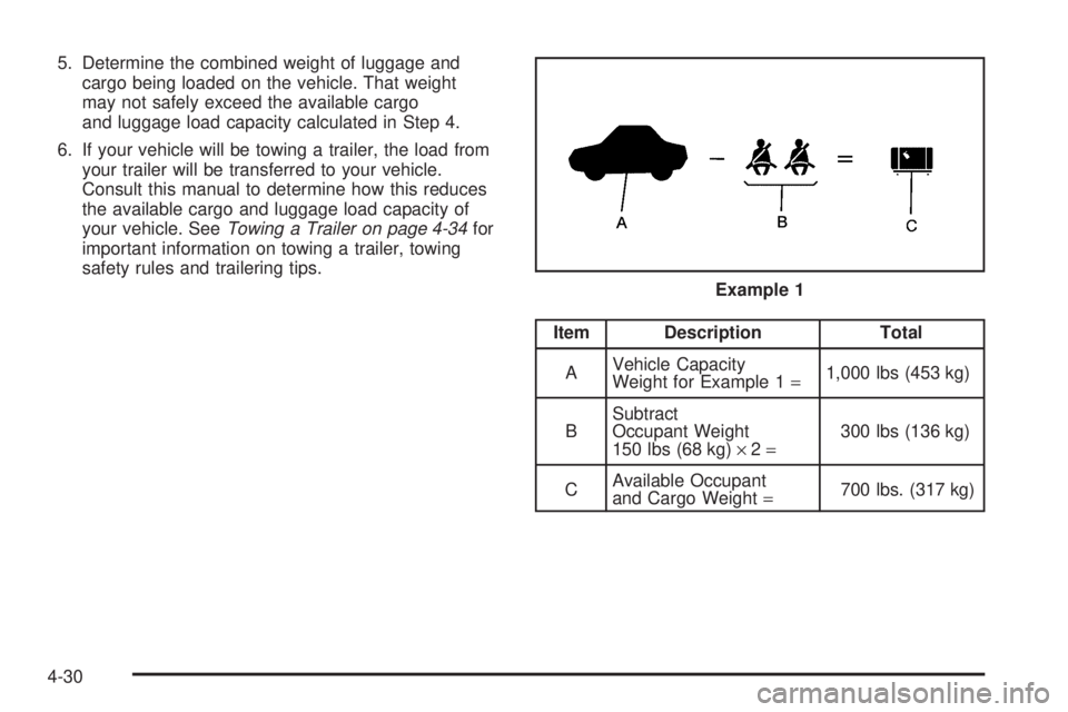 CHEVROLET ASTRO 2005  Owners Manual 5. Determine the combined weight of luggage and
cargo being loaded on the vehicle. That weight
may not safely exceed the available cargo
and luggage load capacity calculated in Step 4.
6. If your vehi