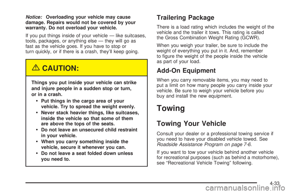 CHEVROLET ASTRO 2005 Owners Guide Notice:Overloading your vehicle may cause
damage. Repairs would not be covered by your
warranty. Do not overload your vehicle.
If you put things inside of your vehicle — like suitcases,
tools, packa