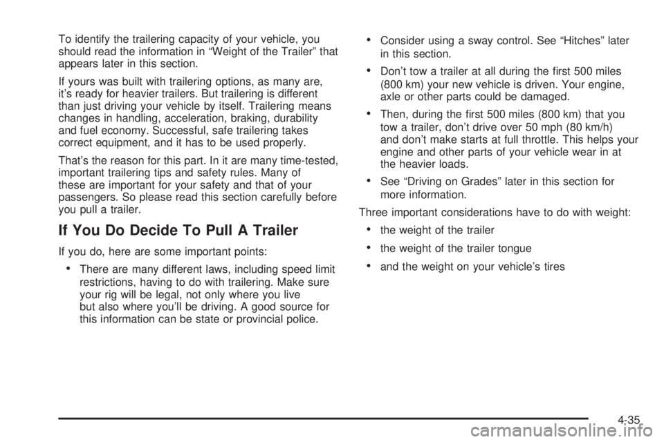 CHEVROLET ASTRO 2005  Owners Manual To identify the trailering capacity of your vehicle, you
should read the information in “Weight of the Trailer” that
appears later in this section.
If yours was built with trailering options, as m