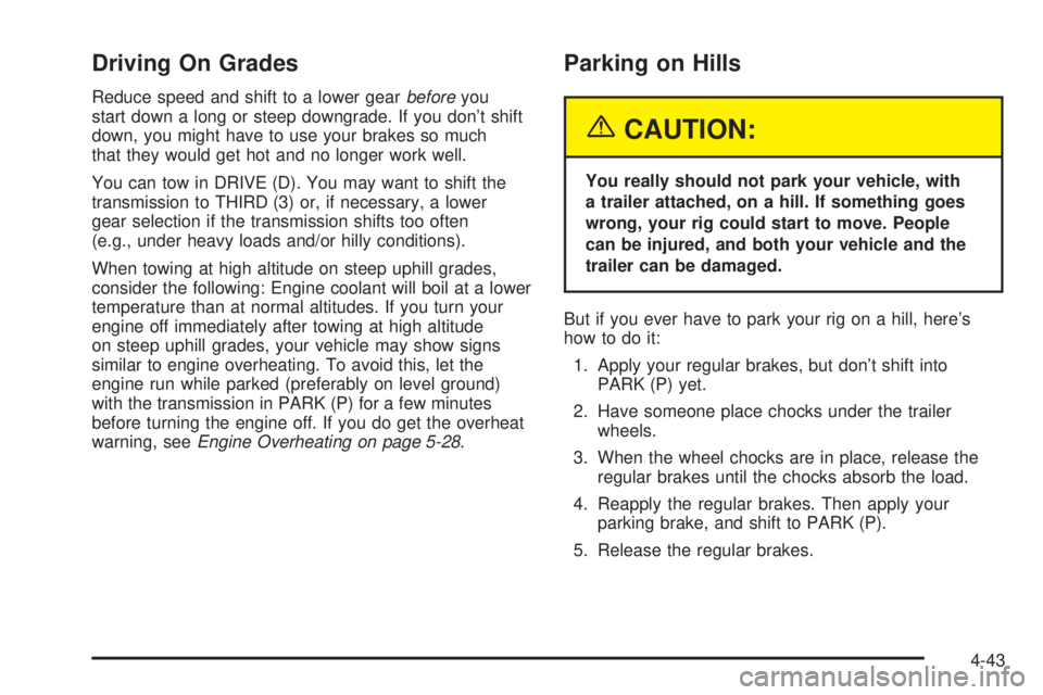 CHEVROLET ASTRO 2005  Owners Manual Driving On Grades
Reduce speed and shift to a lower gearbeforeyou
start down a long or steep downgrade. If you don’t shift
down, you might have to use your brakes so much
that they would get hot and