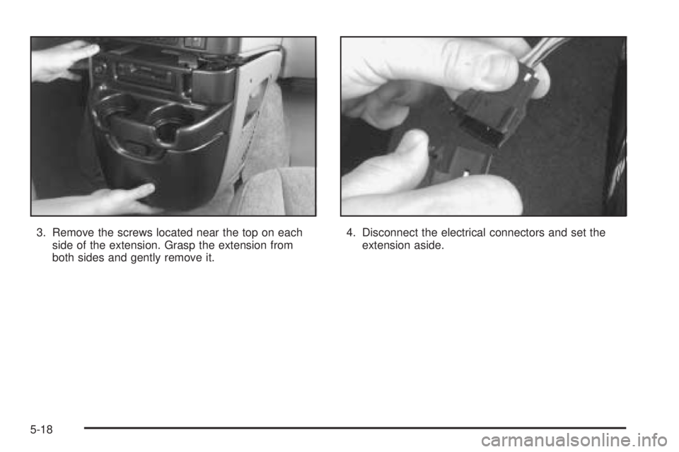 CHEVROLET ASTRO 2005  Owners Manual 3. Remove the screws located near the top on each
side of the extension. Grasp the extension from
both sides and gently remove it.4. Disconnect the electrical connectors and set the
extension aside.
5