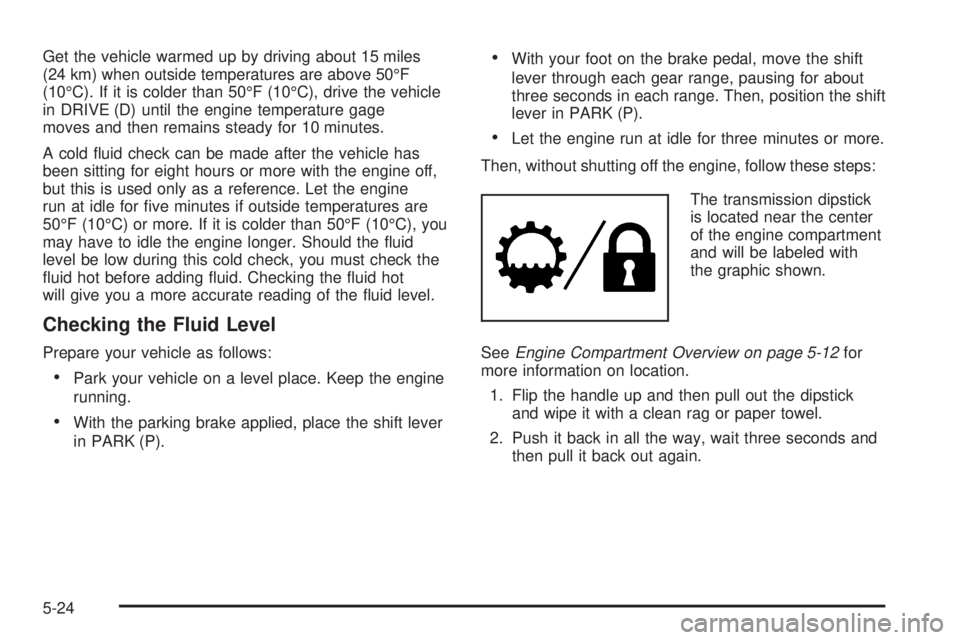 CHEVROLET ASTRO 2005 Service Manual Get the vehicle warmed up by driving about 15 miles
(24 km) when outside temperatures are above 50°F
(10°C). If it is colder than 50°F (10°C), drive the vehicle
in DRIVE (D) until the engine tempe