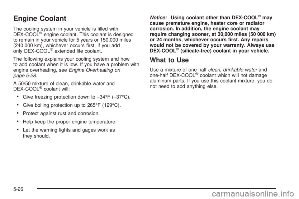 CHEVROLET ASTRO 2005  Owners Manual Engine Coolant
The cooling system in your vehicle is �lled with
DEX-COOL®engine coolant. This coolant is designed
to remain in your vehicle for 5 years or 150,000 miles
(240 000 km), whichever occurs