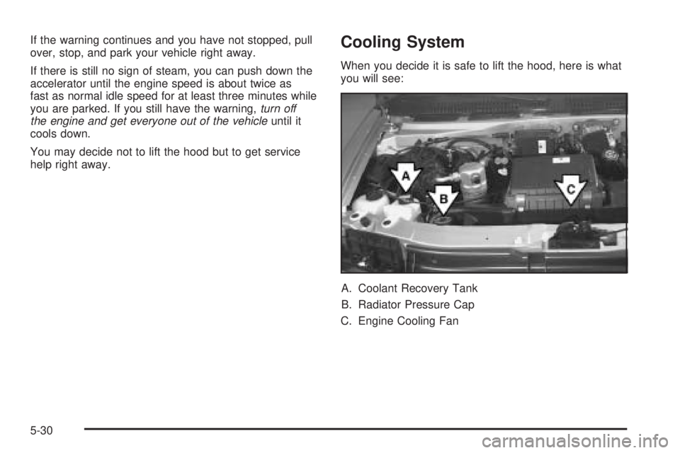 CHEVROLET ASTRO 2005  Owners Manual If the warning continues and you have not stopped, pull
over, stop, and park your vehicle right away.
If there is still no sign of steam, you can push down the
accelerator until the engine speed is ab