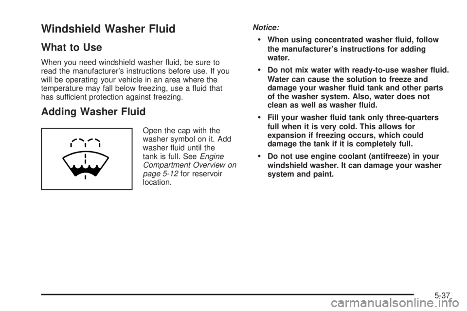 CHEVROLET ASTRO 2005  Owners Manual Windshield Washer Fluid
What to Use
When you need windshield washer �uid, be sure to
read the manufacturer’s instructions before use. If you
will be operating your vehicle in an area where the
tempe