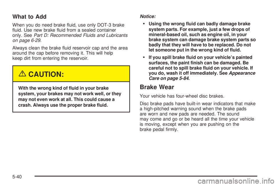 CHEVROLET ASTRO 2005  Owners Manual What to Add
When you do need brake �uid, use only DOT-3 brake
�uid. Use new brake �uid from a sealed container
only. SeePart D: Recommended Fluids and Lubricants
on page 6-29.
Always clean the brake �