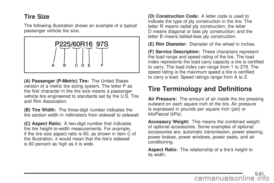 CHEVROLET ASTRO 2005  Owners Manual Tire Size
The following illustration shows an example of a typical
passenger vehicle tire size.
(A) Passenger (P-Metric) Tire:The United States
version of a metric tire sizing system. The letter P as
