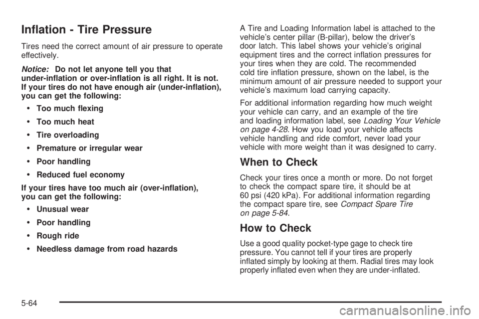 CHEVROLET ASTRO 2005 User Guide In�ation - Tire Pressure
Tires need the correct amount of air pressure to operate
effectively.
Notice:Do not let anyone tell you that
under-in�ation or over-in�ation is all right. It is not.
If your t