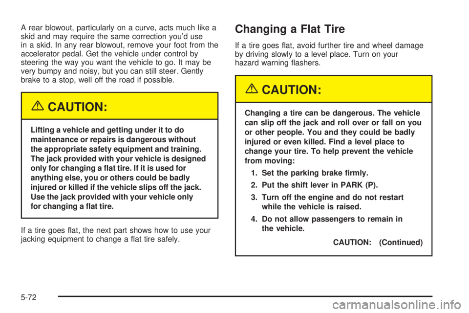 CHEVROLET ASTRO 2005  Owners Manual A rear blowout, particularly on a curve, acts much like a
skid and may require the same correction you’d use
in a skid. In any rear blowout, remove your foot from the
accelerator pedal. Get the vehi