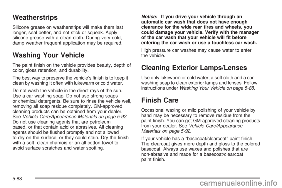 CHEVROLET ASTRO 2005 Repair Manual Weatherstrips
Silicone grease on weatherstrips will make them last
longer, seal better, and not stick or squeak. Apply
silicone grease with a clean cloth. During very cold,
damp weather frequent appli