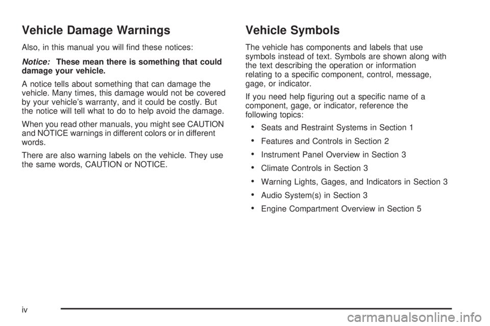 CHEVROLET ASTRO 2005  Owners Manual Vehicle Damage Warnings
Also, in this manual you will �nd these notices:
Notice:These mean there is something that could
damage your vehicle.
A notice tells about something that can damage the
vehicle