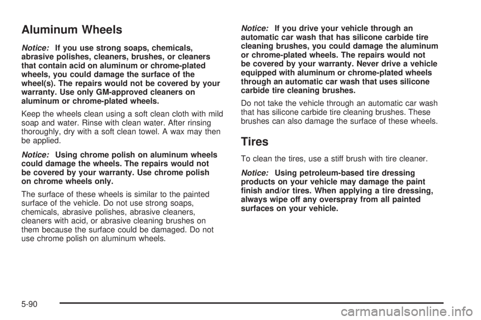 CHEVROLET ASTRO 2005 Repair Manual Aluminum Wheels
Notice:If you use strong soaps, chemicals,
abrasive polishes, cleaners, brushes, or cleaners
that contain acid on aluminum or chrome-plated
wheels, you could damage the surface of the
