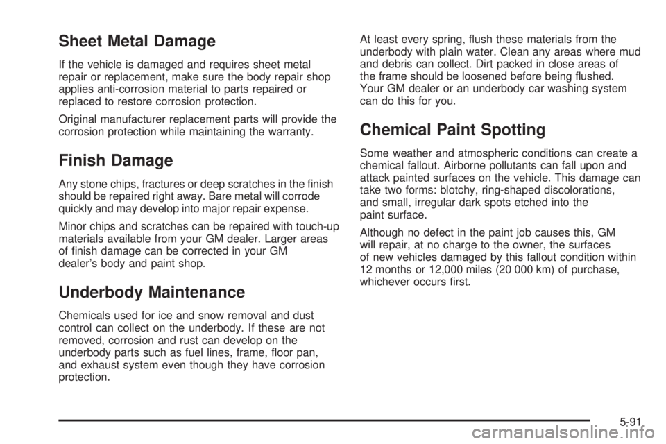 CHEVROLET ASTRO 2005 Owners Manual Sheet Metal Damage
If the vehicle is damaged and requires sheet metal
repair or replacement, make sure the body repair shop
applies anti-corrosion material to parts repaired or
replaced to restore cor