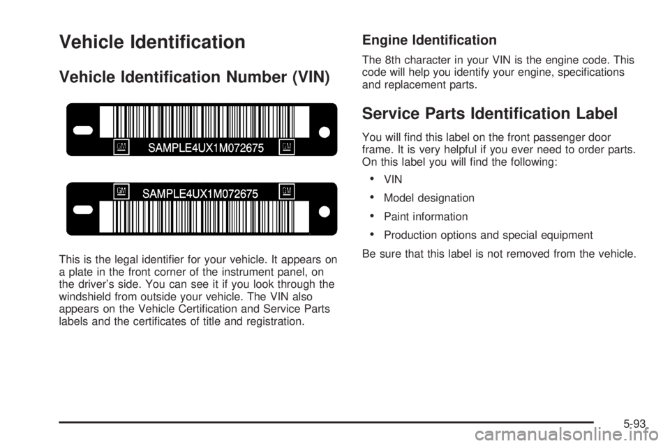 CHEVROLET ASTRO 2005 Owners Guide Vehicle Identi�cation
Vehicle Identi�cation Number (VIN)
This is the legal identi�er for your vehicle. It appears on
a plate in the front corner of the instrument panel, on
the driver’s side. You ca