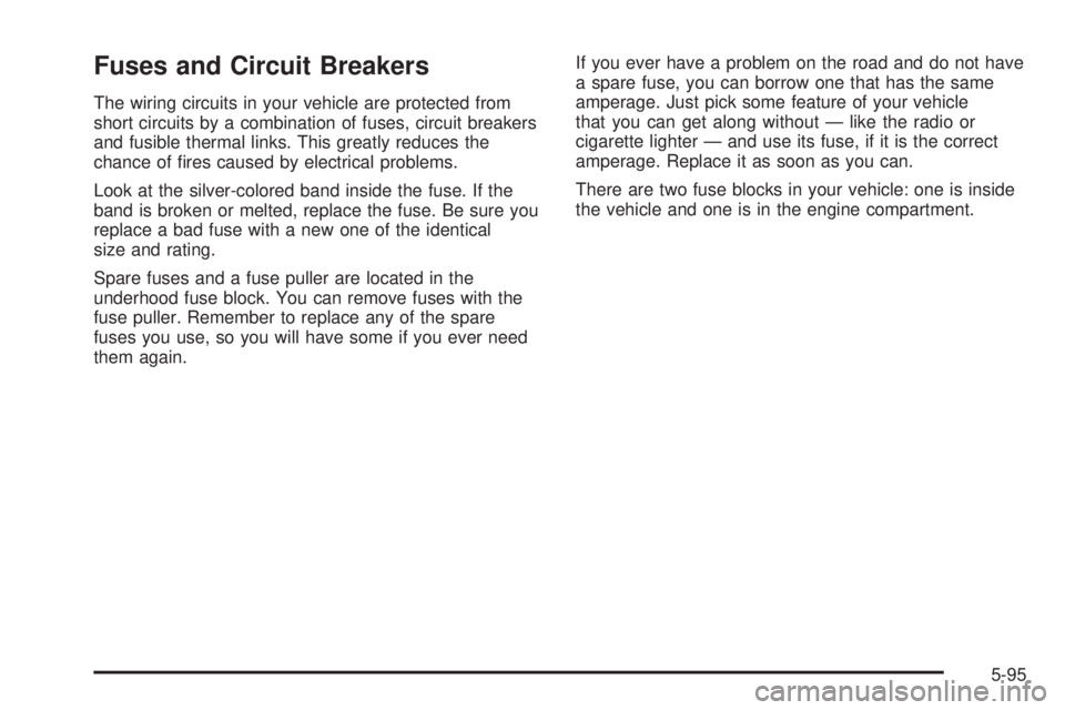CHEVROLET ASTRO 2005  Owners Manual Fuses and Circuit Breakers
The wiring circuits in your vehicle are protected from
short circuits by a combination of fuses, circuit breakers
and fusible thermal links. This greatly reduces the
chance 