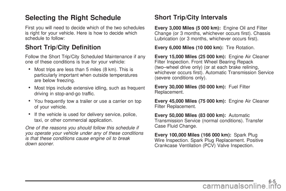 CHEVROLET ASTRO 2005  Owners Manual Selecting the Right Schedule
First you will need to decide which of the two schedules
is right for your vehicle. Here is how to decide which
schedule to follow:
Short Trip/City De�nition
Follow the Sh