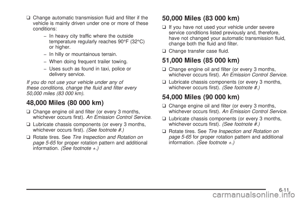 CHEVROLET ASTRO 2005 Owners Manual ❑Change automatic transmission �uid and �lter if the
vehicle is mainly driven under one or more of these
conditions:
� In heavy city traffic where the outside
temperature regularly reaches 90°F (32