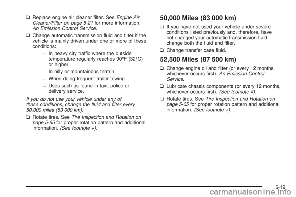 CHEVROLET ASTRO 2005 Owners Guide ❑Replace engine air cleaner �lter. SeeEngine Air
Cleaner/Filter on page 5-21for more information.
An Emission Control Service.
❑Change automatic transmission �uid and �lter if the
vehicle is mainl