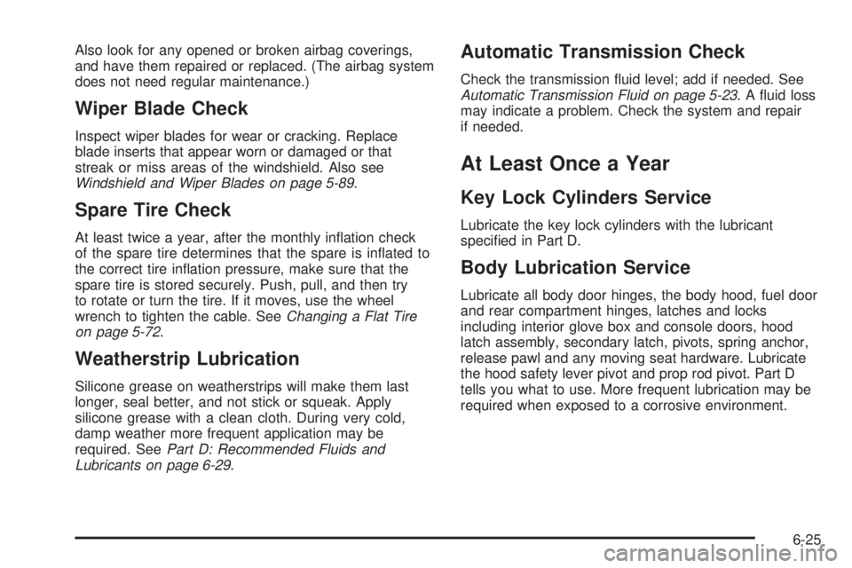 CHEVROLET ASTRO 2005 Service Manual Also look for any opened or broken airbag coverings,
and have them repaired or replaced. (The airbag system
does not need regular maintenance.)
Wiper Blade Check
Inspect wiper blades for wear or crack