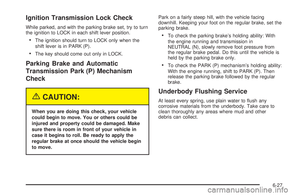 CHEVROLET ASTRO 2005 Service Manual Ignition Transmission Lock Check
While parked, and with the parking brake set, try to turn
the ignition to LOCK in each shift lever position.
The ignition should turn to LOCK only when the
shift leve