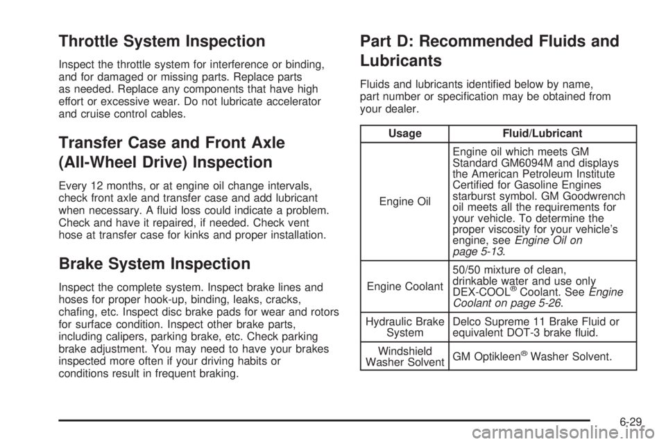 CHEVROLET ASTRO 2005  Owners Manual Throttle System Inspection
Inspect the throttle system for interference or binding,
and for damaged or missing parts. Replace parts
as needed. Replace any components that have high
effort or excessive
