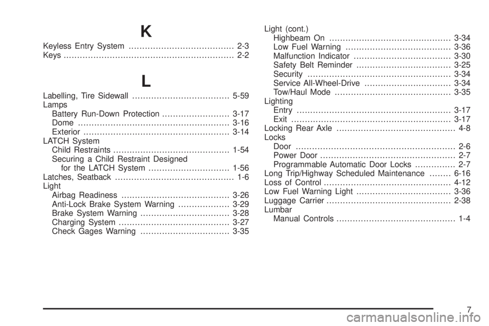 CHEVROLET ASTRO 2005 Service Manual K
Keyless Entry System....................................... 2-3
Keys............................................................... 2-2
L
Labelling, Tire Sidewall....................................