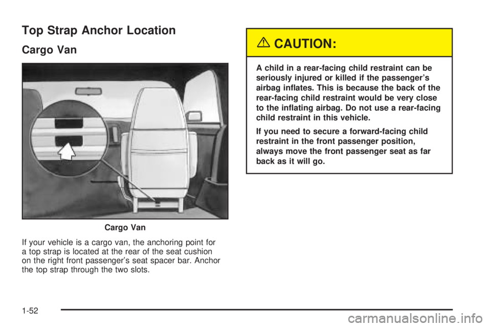 CHEVROLET ASTRO 2005 User Guide Top Strap Anchor Location
Cargo Van
If your vehicle is a cargo van, the anchoring point for
a top strap is located at the rear of the seat cushion
on the right front passenger’s seat spacer bar. Anc