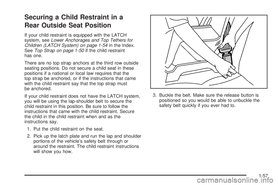CHEVROLET ASTRO 2005 User Guide Securing a Child Restraint in a
Rear Outside Seat Position
If your child restraint is equipped with the LATCH
system, seeLower Anchorages and Top Tethers for
Children (LATCH System) on page 1-54in the