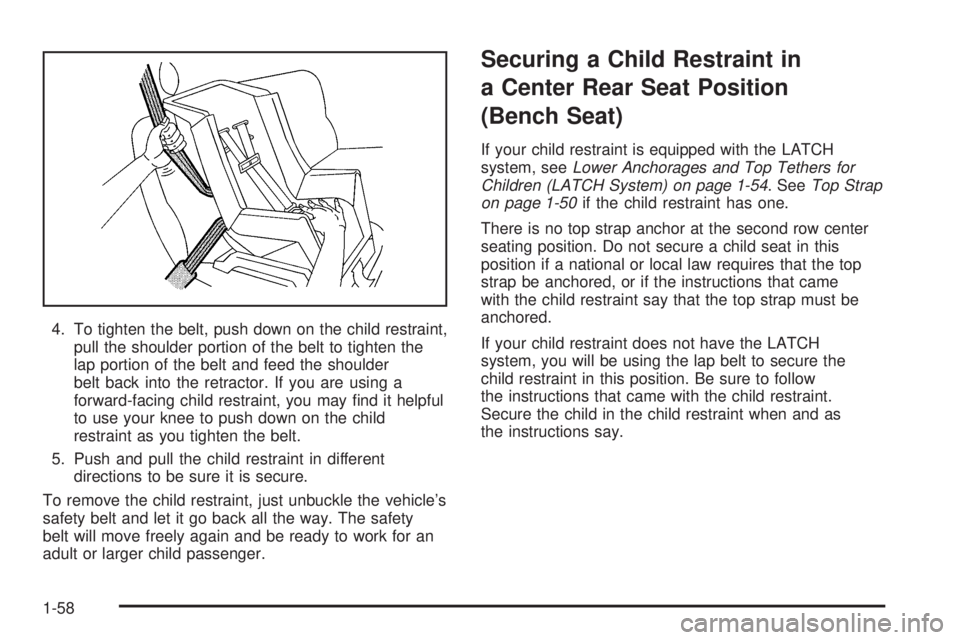 CHEVROLET ASTRO 2005 User Guide 4. To tighten the belt, push down on the child restraint,
pull the shoulder portion of the belt to tighten the
lap portion of the belt and feed the shoulder
belt back into the retractor. If you are us