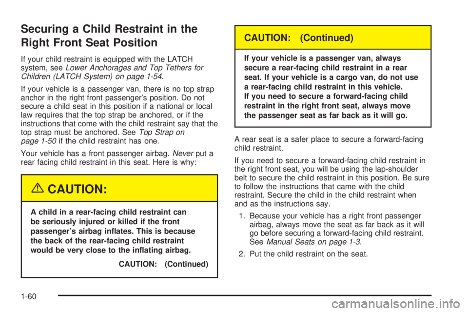 CHEVROLET ASTRO 2005 User Guide Securing a Child Restraint in the
Right Front Seat Position
If your child restraint is equipped with the LATCH
system, seeLower Anchorages and Top Tethers for
Children (LATCH System) on page 1-54.
If 