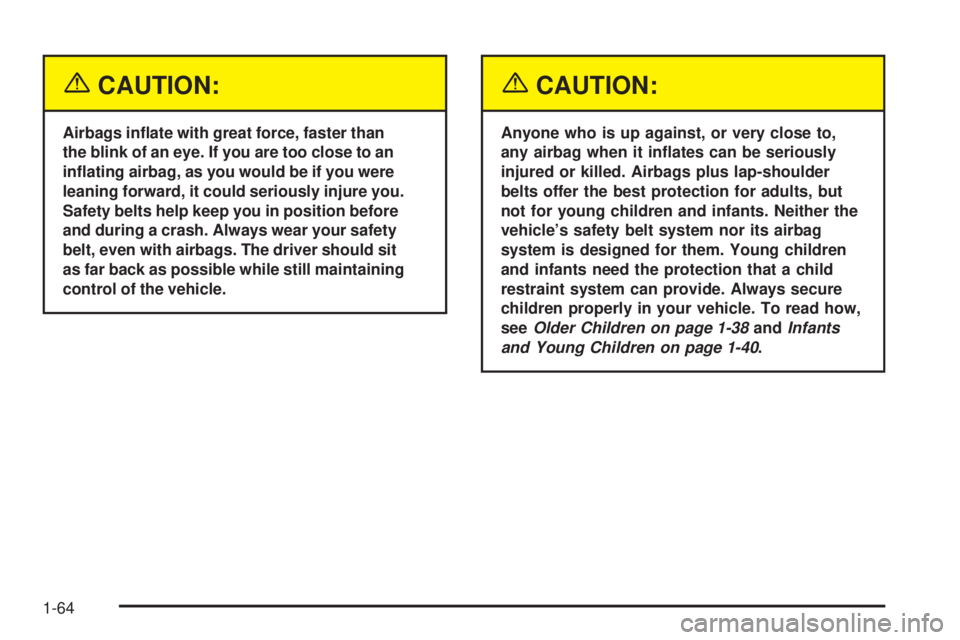 CHEVROLET ASTRO 2005 Owners Manual {CAUTION:
Airbags in�ate with great force, faster than
the blink of an eye. If you are too close to an
in�ating airbag, as you would be if you were
leaning forward, it could seriously injure you.
Safe