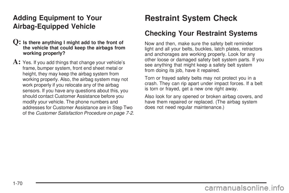 CHEVROLET ASTRO 2005  Owners Manual Adding Equipment to Your
Airbag-Equipped Vehicle
Q:Is there anything I might add to the front of
the vehicle that could keep the airbags from
working properly?
A:Yes. If you add things that change you