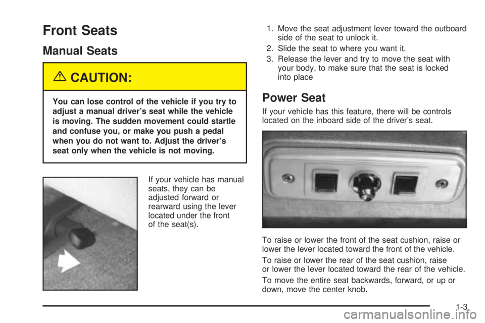 CHEVROLET ASTRO 2005  Owners Manual Front Seats
Manual Seats
{CAUTION:
You can lose control of the vehicle if you try to
adjust a manual driver’s seat while the vehicle
is moving. The sudden movement could startle
and confuse you, or 