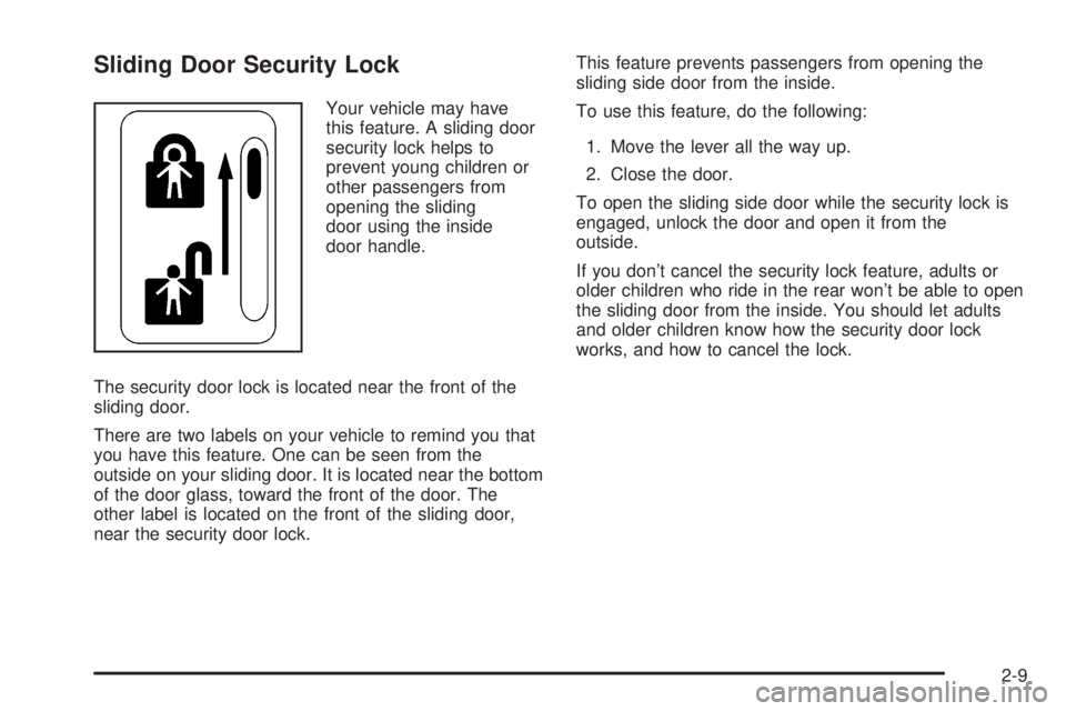CHEVROLET ASTRO 2005 Owners Manual Sliding Door Security Lock
Your vehicle may have
this feature. A sliding door
security lock helps to
prevent young children or
other passengers from
opening the sliding
door using the inside
door hand