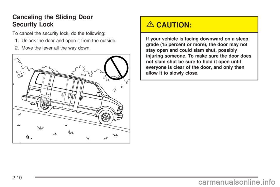 CHEVROLET ASTRO 2005 Owners Manual Canceling the Sliding Door
Security Lock
To cancel the security lock, do the following:
1. Unlock the door and open it from the outside.
2. Move the lever all the way down.
{CAUTION:
If your vehicle i