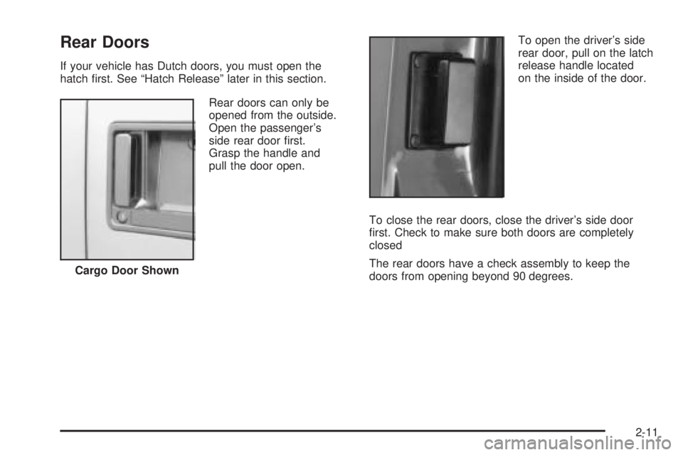 CHEVROLET ASTRO 2005 Manual Online Rear Doors
If your vehicle has Dutch doors, you must open the
hatch  rst. See “Hatch Release” later in this section.
Rear doors can only be
opened from the outside.
Open the passenger’s
side rea